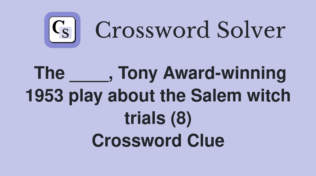 The ____, Tony Awardwinning 1953 play about the Salem witch trials (8